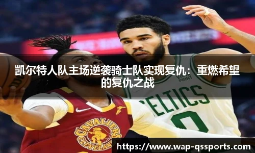 凯尔特人队主场逆袭骑士队实现复仇：重燃希望的复仇之战