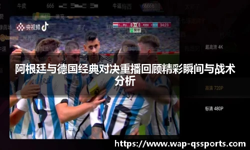 阿根廷与德国经典对决重播回顾精彩瞬间与战术分析